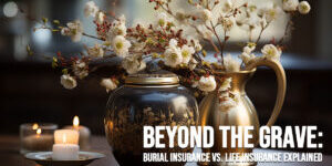 LIFE-Beyond the Grave_ Burial Insurance vs. Life Insurance Explained